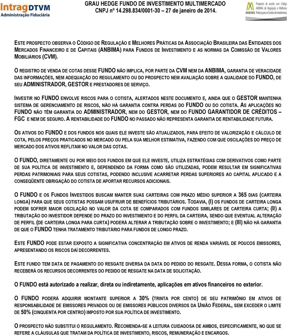 O REGISTRO DE VENDA DE COTAS DESSE FUNDO NÃO IMPLICA, POR PARTE DA CVM NEM DA ANBIMA, GARANTIA DE VERACIDADE DAS INFORMAÇÕES, NEM ADEQUAÇÃO DO REGULAMENTO OU DO PROSPECTO NEM AVALIAÇÃO SOBRE A