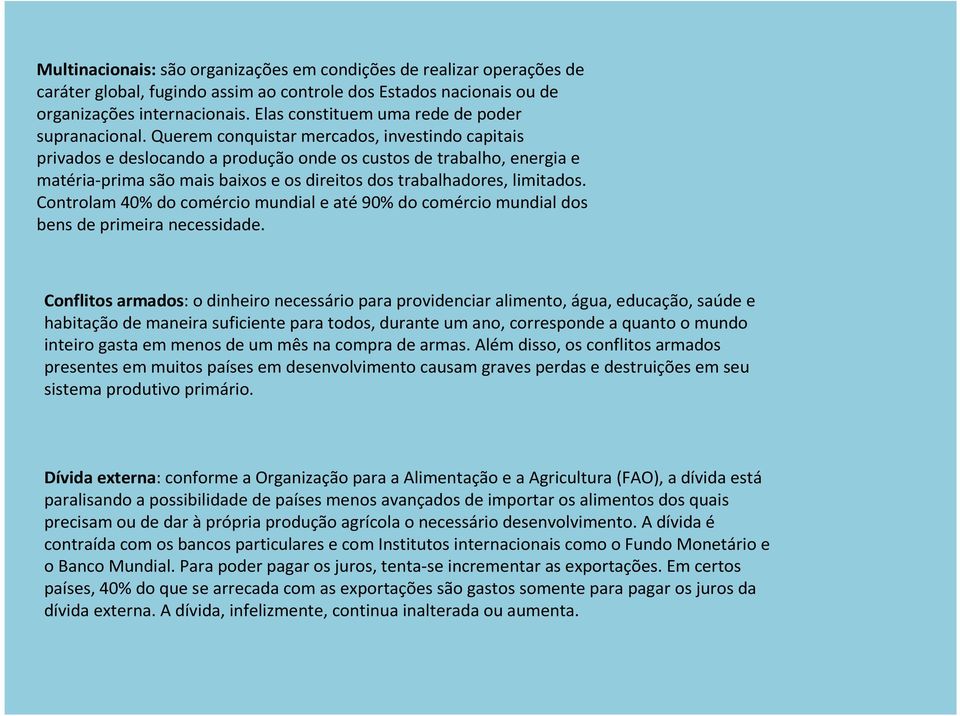 Querem conquistar mercados, investindo capitais privados e deslocando a produção onde os custos de trabalho, energia e matéria-prima são mais baixos e os direitos dos trabalhadores, limitados.