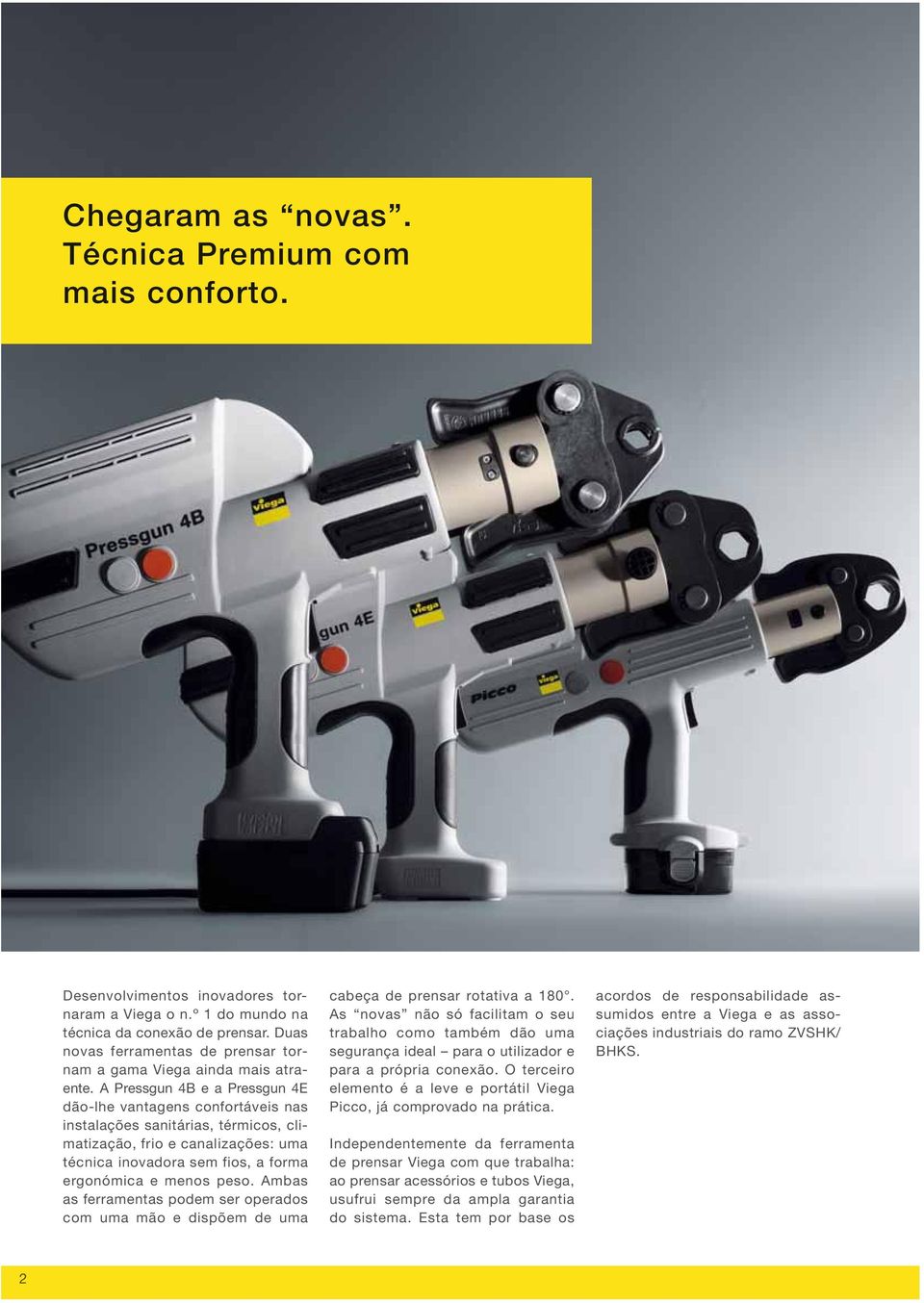 A Pressgun 4B e a Pressgun 4E dão-lhe vantagens confortáveis nas instalações sanitárias, térmicos, climatização, frio e canalizações: uma técnica inovadora sem fios, a forma ergonómica e menos peso.