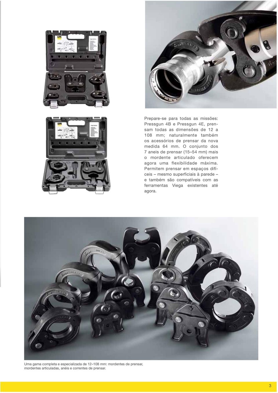 O conjunto dos 7 aneis de prensar (15 54 mm) mais o mordente articulado oferecem agora uma flexibilidade máxima.