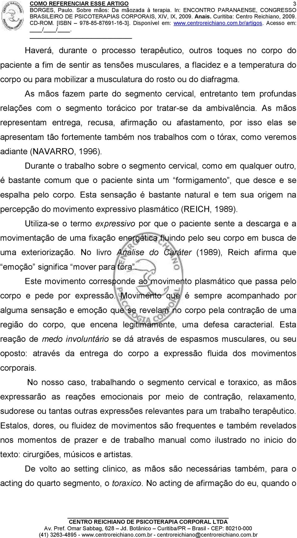 As mãos representam entrega, recusa, afirmação ou afastamento, por isso elas se apresentam tão fortemente também nos trabalhos com o tórax, como veremos adiante (NAVARRO, 1996).