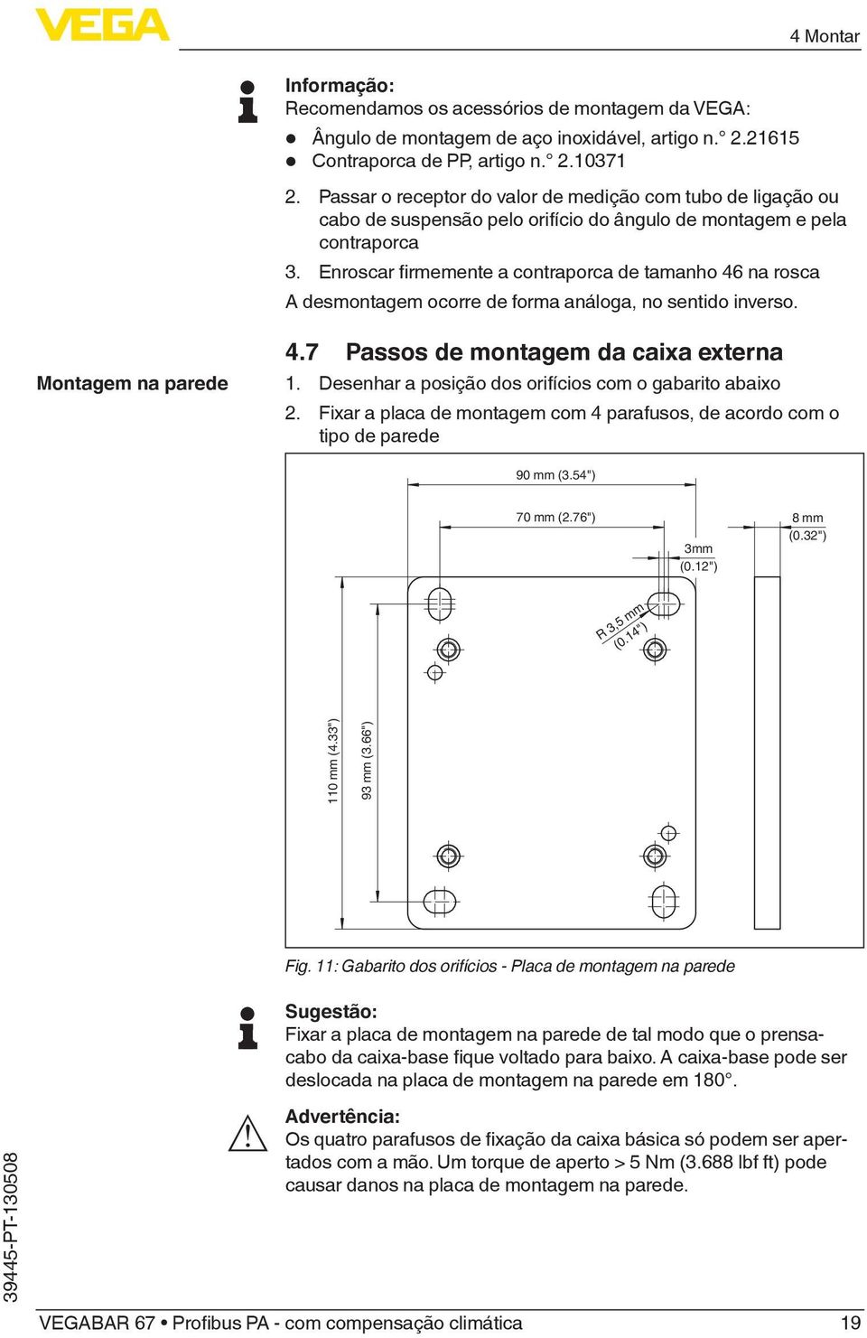 Enroscar firmemente a contraporca de tamanho 46 na rosca A desmontagem ocorre de forma análoga, no sentido inverso. Montagem na parede 4.7 Passos de montagem da caixa externa 1.