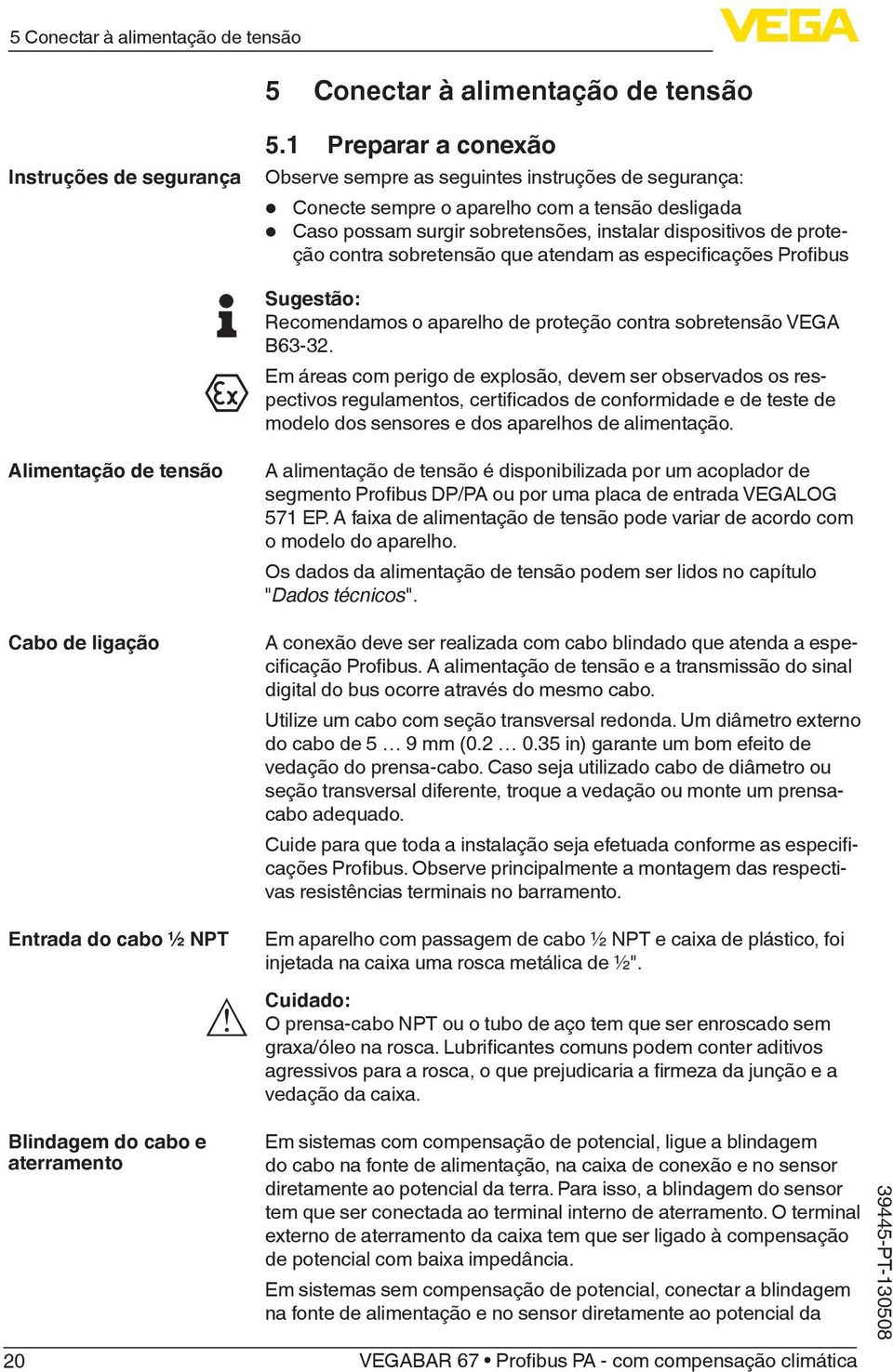 sobretensão que atendam as especificações Profibus Sugestão: Recomendamos o aparelho de proteção contra sobretensão VEGA B63-32.