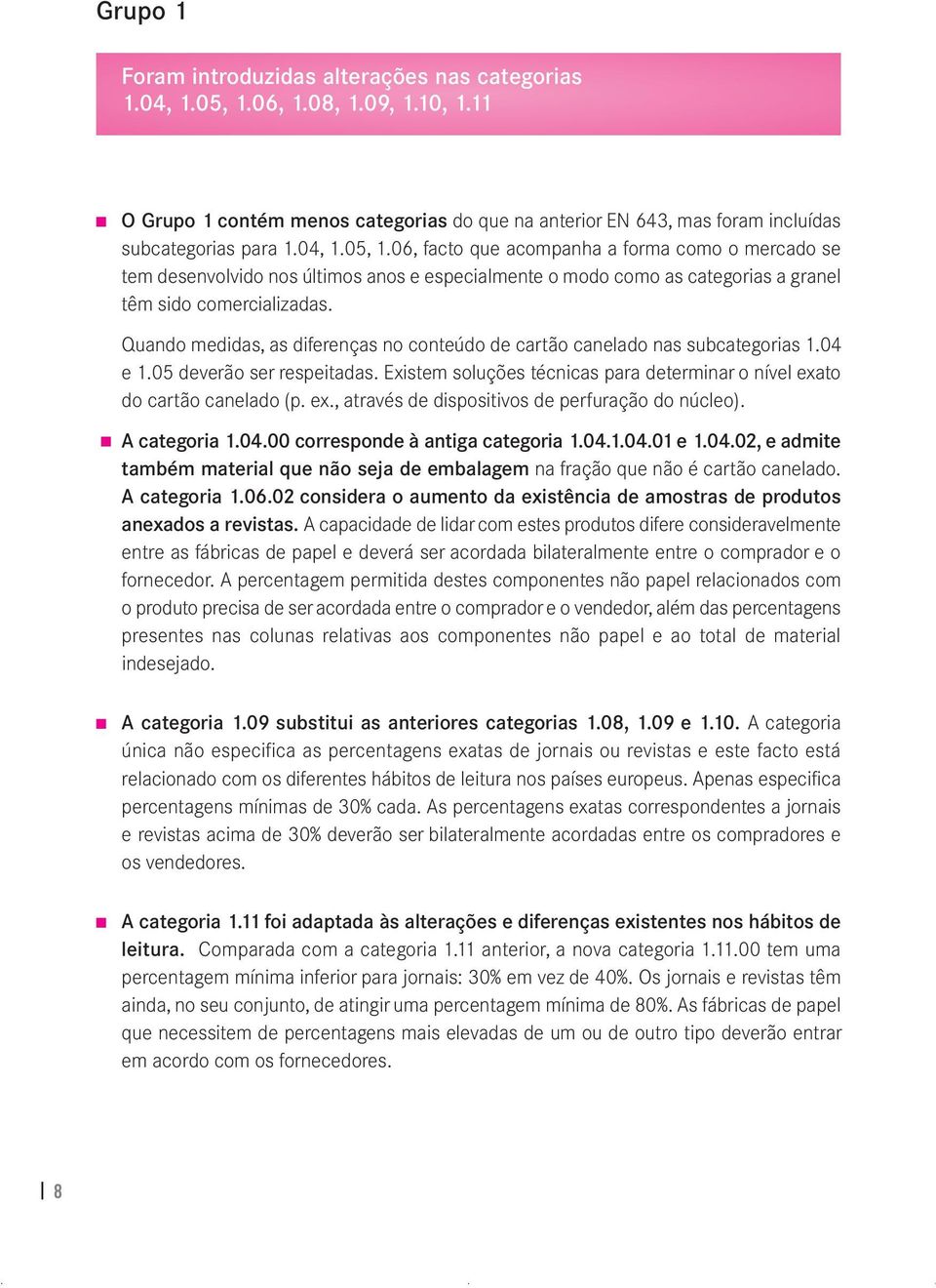 Quando medidas, as diferenças no conteúdo de cartão canelado nas subcategorias 1.04 e 1.05 deverão ser respeitadas. Existem soluções técnicas para determinar o nível exa