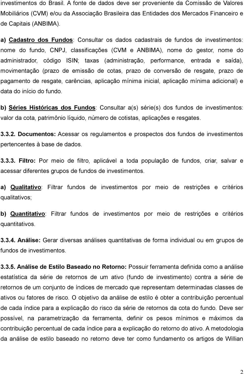 (administração, performance, entrada e saída), movimentação (prazo de emissão de cotas, prazo de conversão de resgate, prazo de pagamento de resgate, carências, aplicação mínima inicial, aplicação