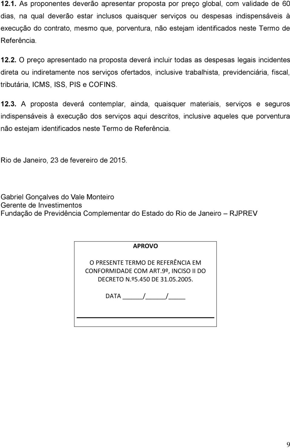 2. O preço apresentado na proposta deverá incluir todas as despesas legais incidentes direta ou indiretamente nos serviços ofertados, inclusive trabalhista, previdenciária, fiscal, tributária, ICMS,