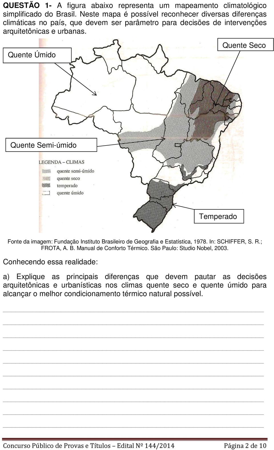 Quente Úmido Quente Seco Quente Semi-úmido Temperado Fonte da imagem: Fundação Instituto Brasileiro de Geografia e Estatística, 1978. In: SCHIFFER, S. R.; FROTA, A. B. Manual de Conforto Térmico.