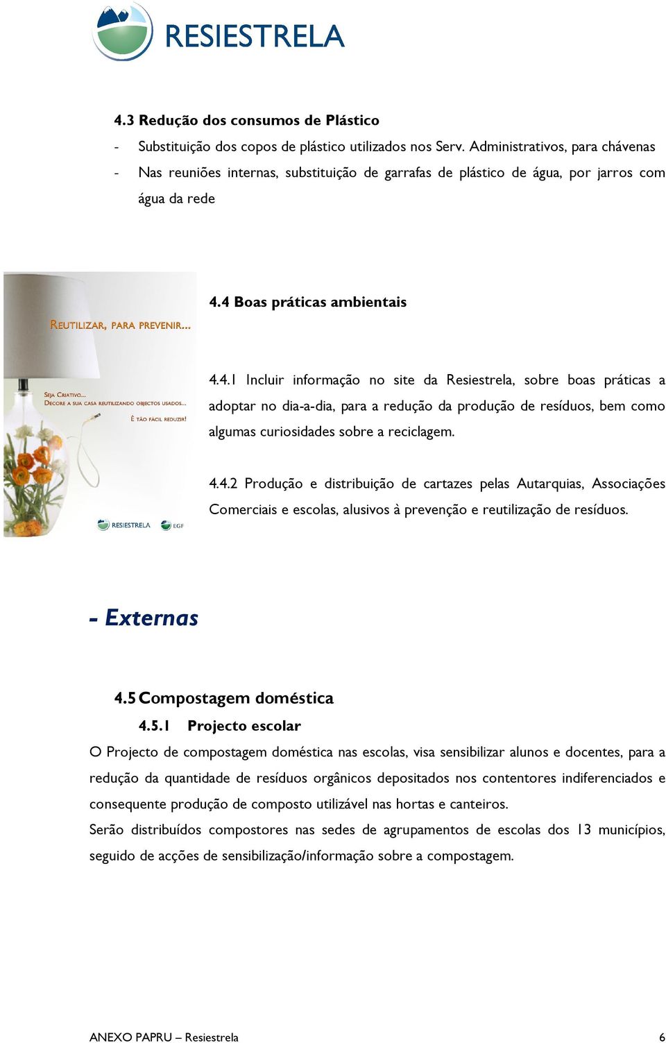 1 Incluir informação no site da Resiestrela, sobre boas práticas a adoptar no dia-a-dia, dia, para a redução da produção de resíduos, bem como algumas curiosidades sobre a reciclagem. 4.4.2.