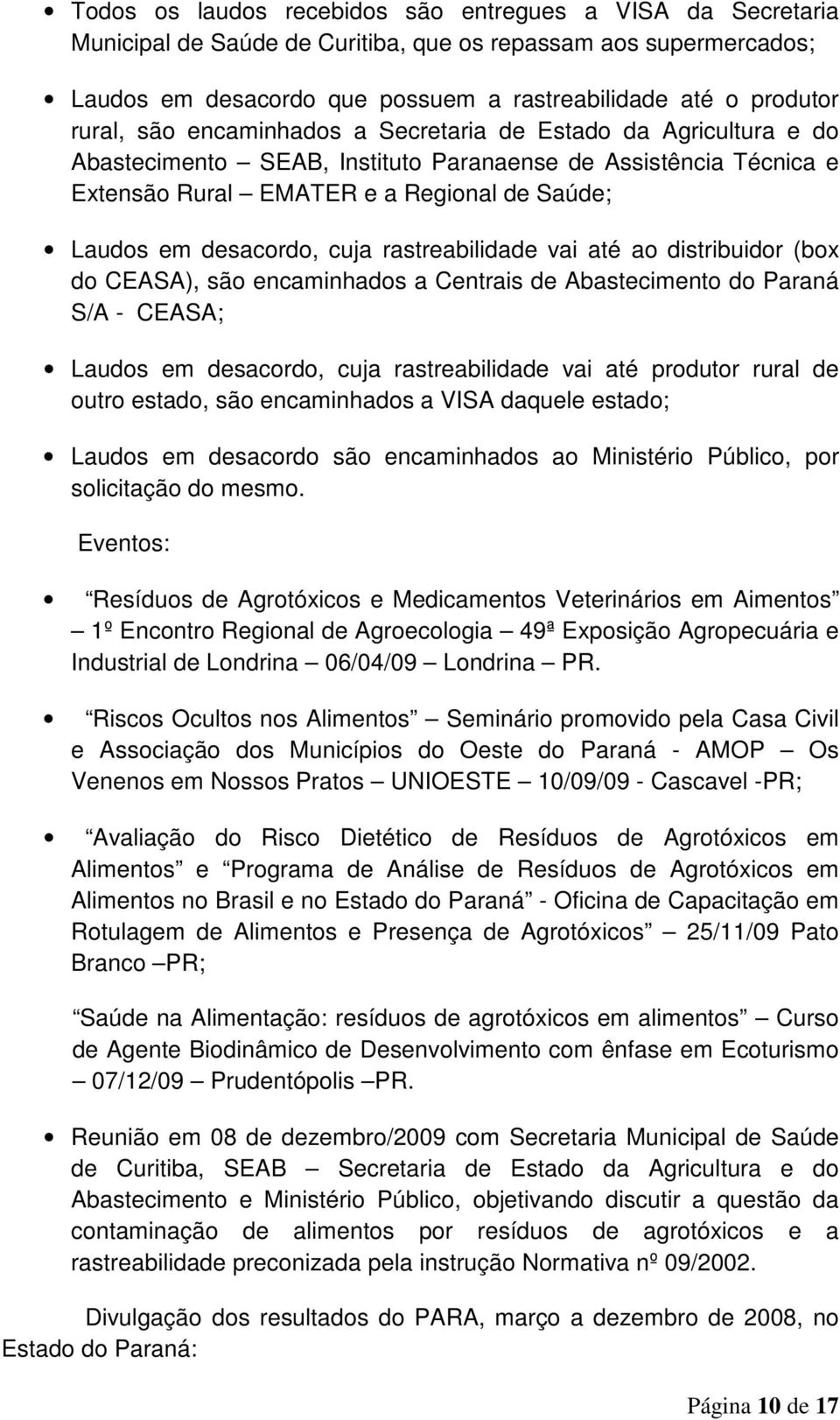 rastreabilidade vai até ao distribuidor (box do CEASA), são encaminhados a Centrais de Abastecimento do Paraná S/A - CEASA; Laudos em desacordo, cuja rastreabilidade vai até produtor rural de outro
