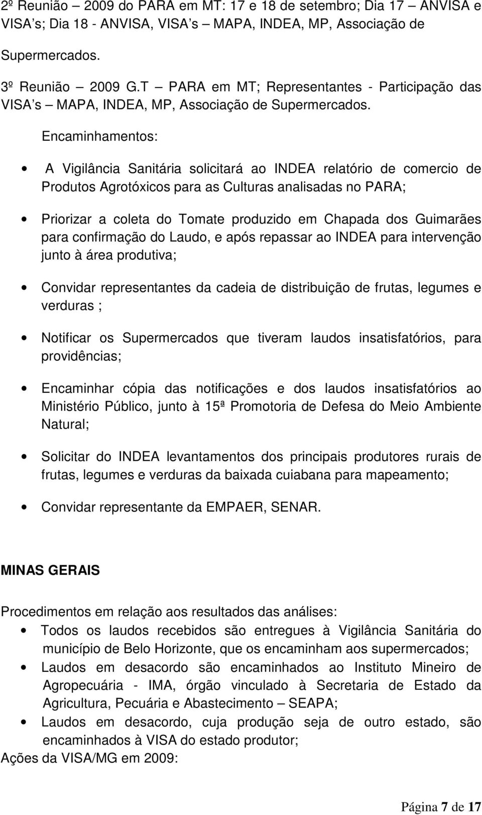 Encaminhamentos: A Vigilância Sanitária solicitará ao INDEA relatório de comercio de Produtos Agrotóxicos para as Culturas analisadas no PARA; Priorizar a coleta do Tomate produzido em Chapada dos