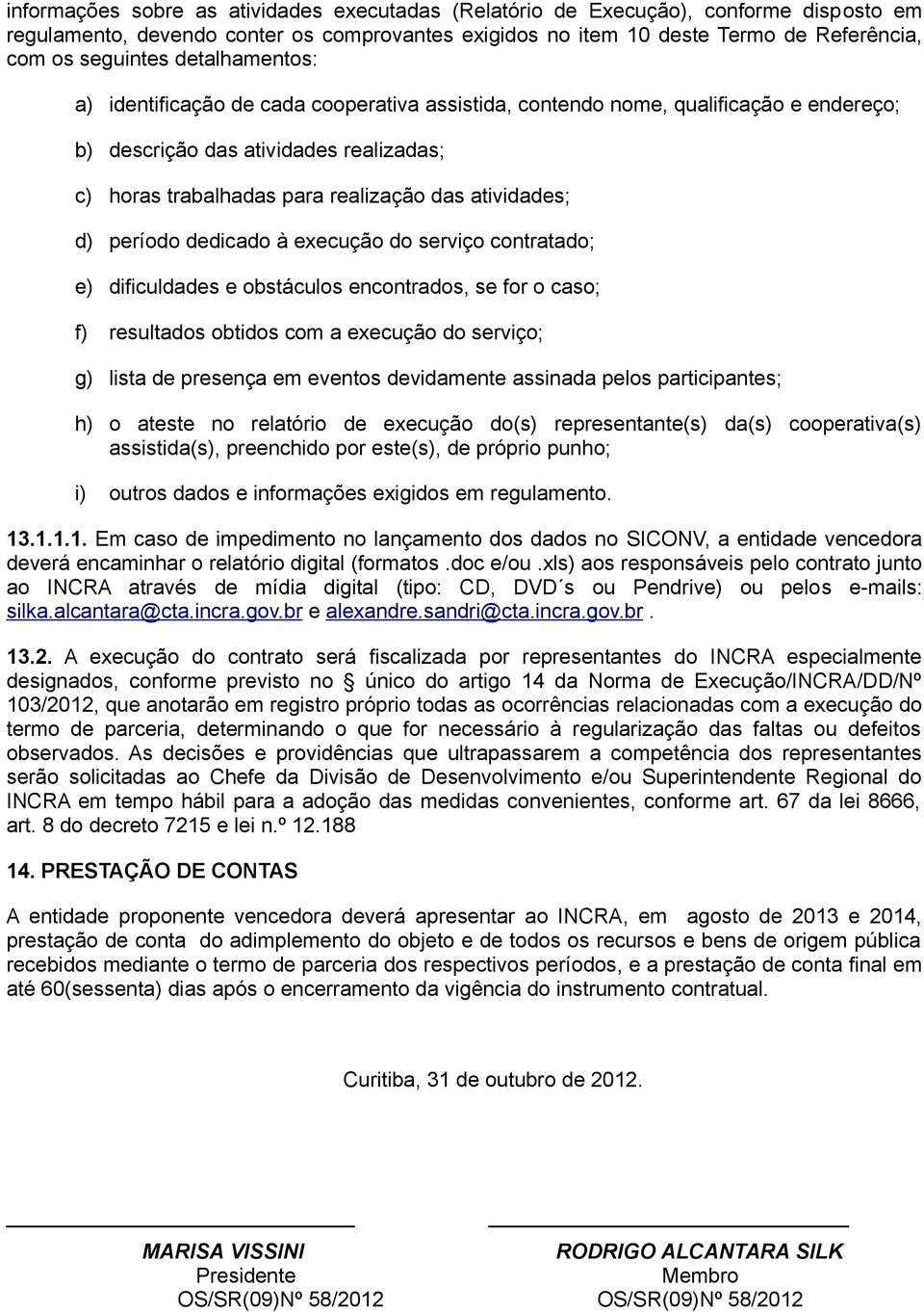 período dedicado à execução do serviço contratado; e) dificuldades e obstáculos encontrados, se for o caso; f) resultados obtidos com a execução do serviço; g) lista de presença em eventos