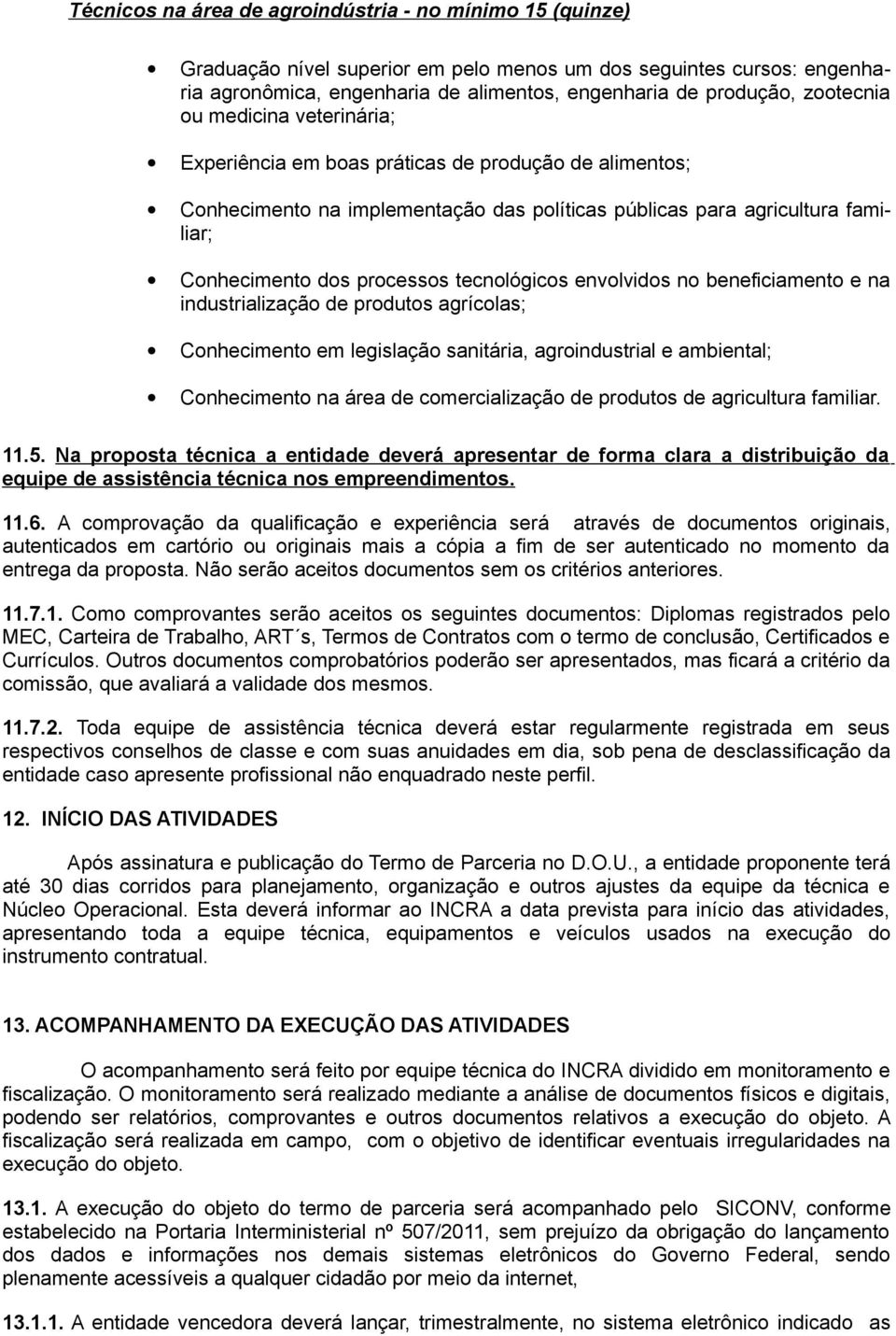 tecnológicos envolvidos no beneficiamento e na industrialização de produtos agrícolas; Conhecimento em legislação sanitária, agroindustrial e ambiental; Conhecimento na área de comercialização de