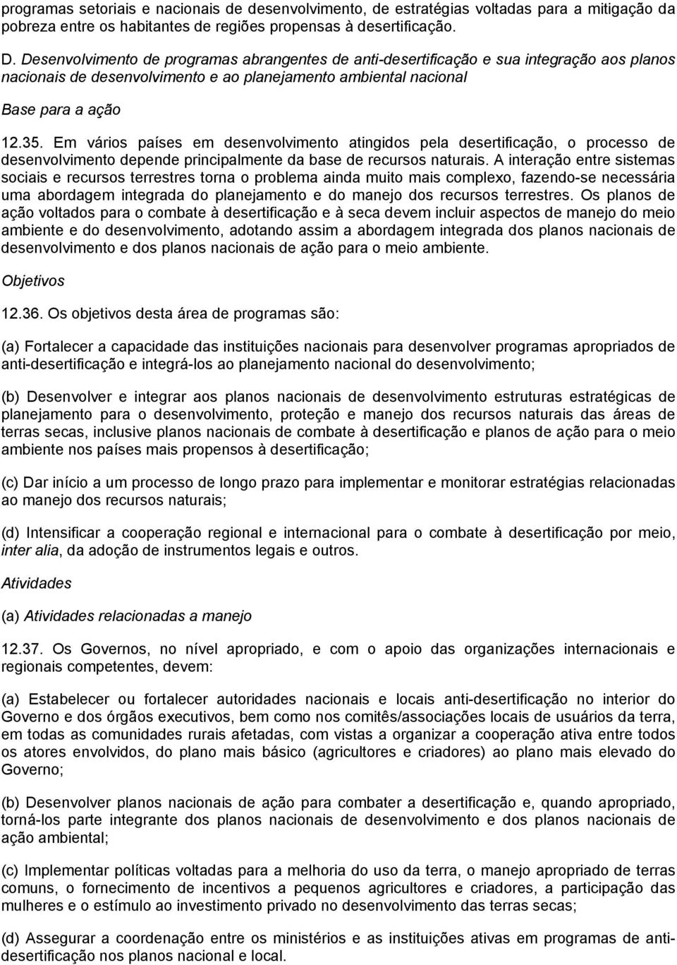 Em vários países em desenvolvimento atingidos pela desertificação, o processo de desenvolvimento depende principalmente da base de recursos naturais.