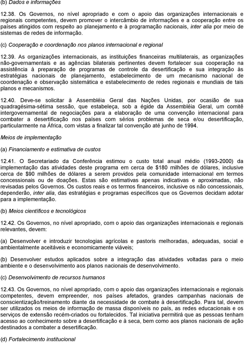 respeito ao planejamento e à programação nacionais, inter alia por meio de sistemas de redes de informação. (c) Cooperação e coordenação nos planos internacional e regional 12.39.