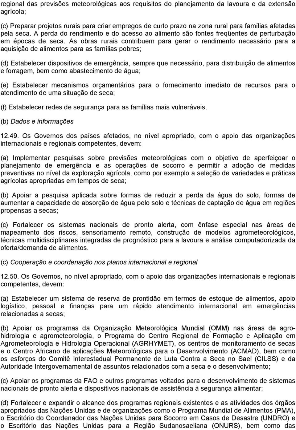 As obras rurais contribuem para gerar o rendimento necessário para a aquisição de alimentos para as famílias pobres; (d) Estabelecer dispositivos de emergência, sempre que necessário, para