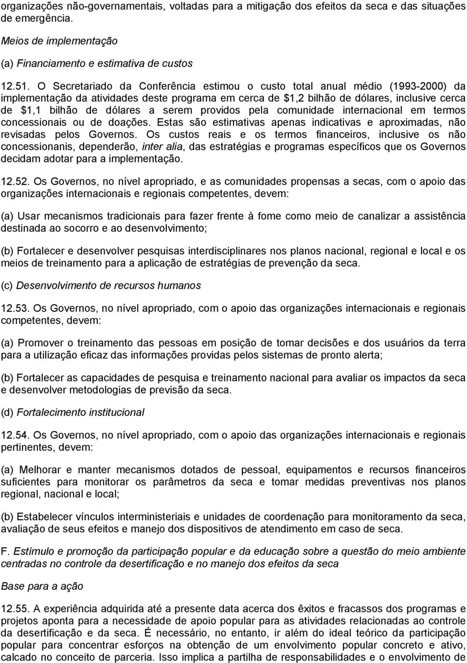 a serem providos pela comunidade internacional em termos concessionais ou de doações. Estas são estimativas apenas indicativas e aproximadas, não revisadas pelos Governos.