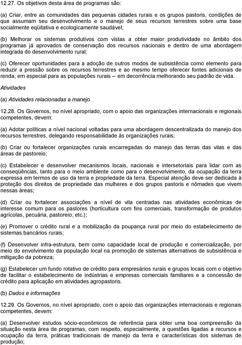 terrestres sobre uma base socialmente eqüitativa e ecologicamente saudável; (b) Melhorar os sistemas produtivos com vistas a obter maior produtividade no âmbito dos programas já aprovados de