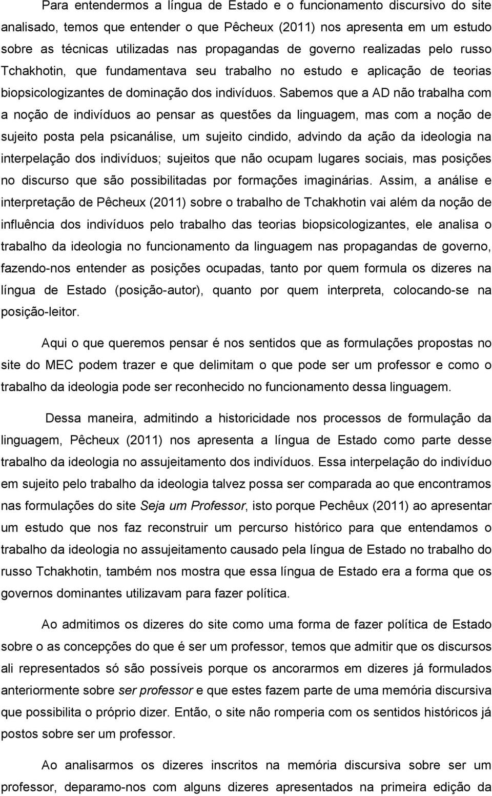 Sabemos que a AD não trabalha com a noção de indivíduos ao pensar as questões da linguagem, mas com a noção de sujeito posta pela psicanálise, um sujeito cindido, advindo da ação da ideologia na