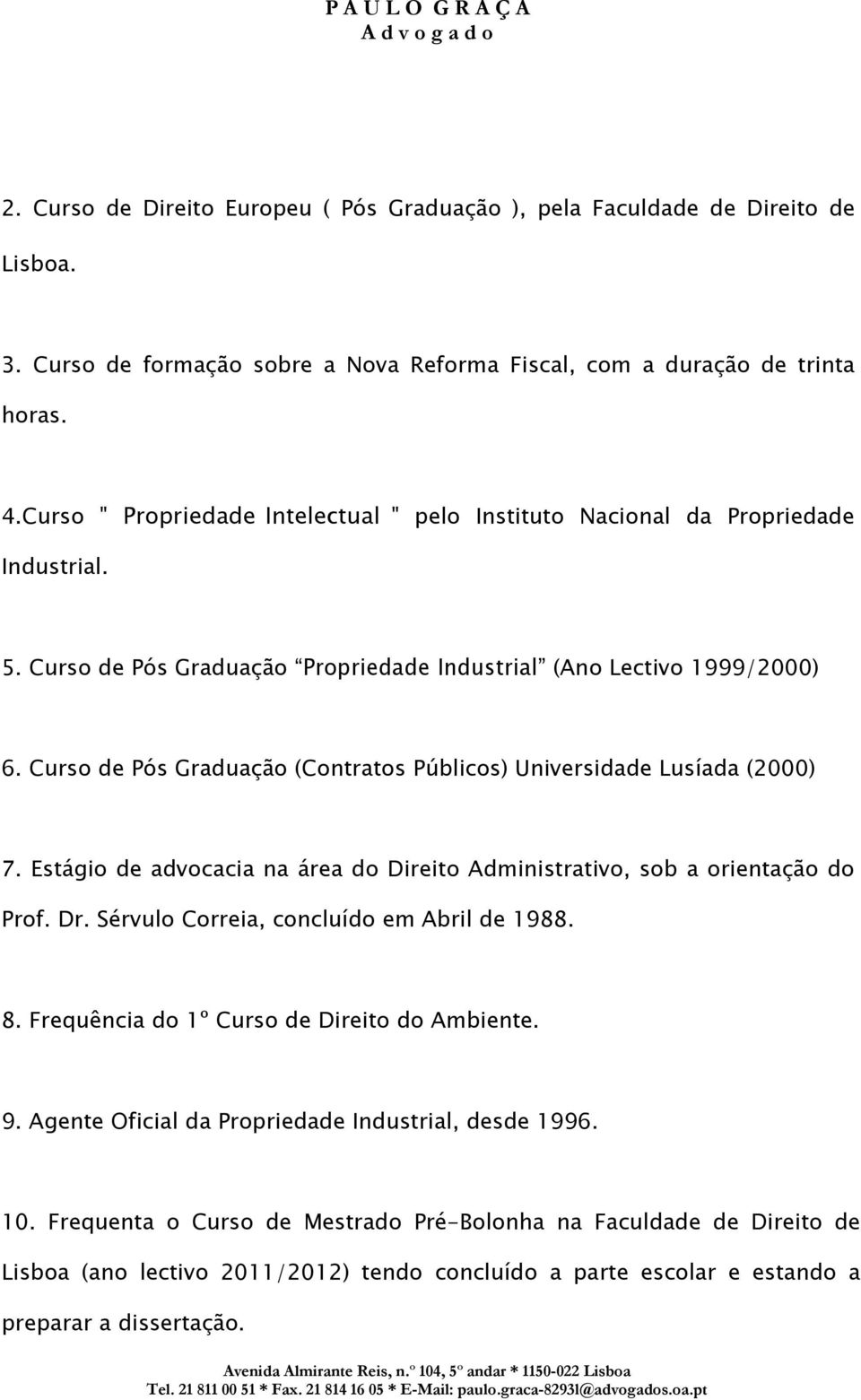 Curso de Pós Graduação (Contratos Públicos) Universidade Lusíada (2000) 7. Estágio de advocacia na área do Direito Administrativo, sob a orientação do Prof. Dr.