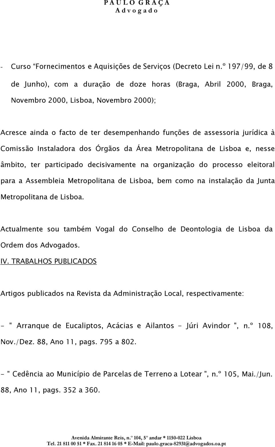 Comissão Instaladora dos Órgãos da Área Metropolitana de Lisboa e, nesse âmbito, ter participado decisivamente na organização do processo eleitoral para a Assembleia Metropolitana de Lisboa, bem como