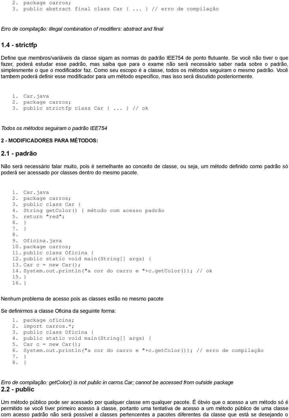 Se você não tiver o que fazer, poderá estudar esse padrão, mas saiba que para o exame não será necessário saber nada sobre o padrão, simplesmente o que o modificador faz.