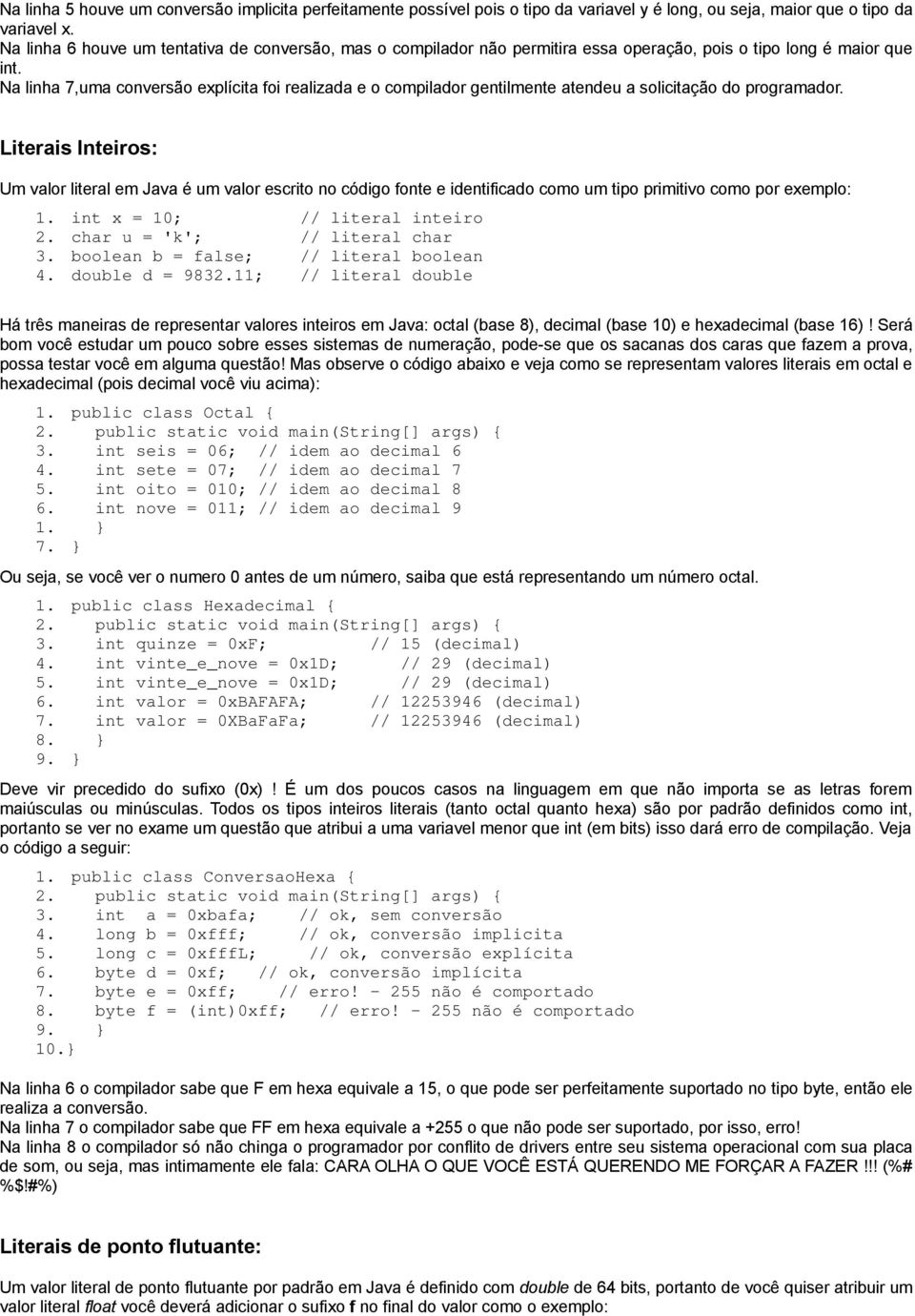 Na linha 7,uma conversão explícita foi realizada e o compilador gentilmente atendeu a solicitação do programador.
