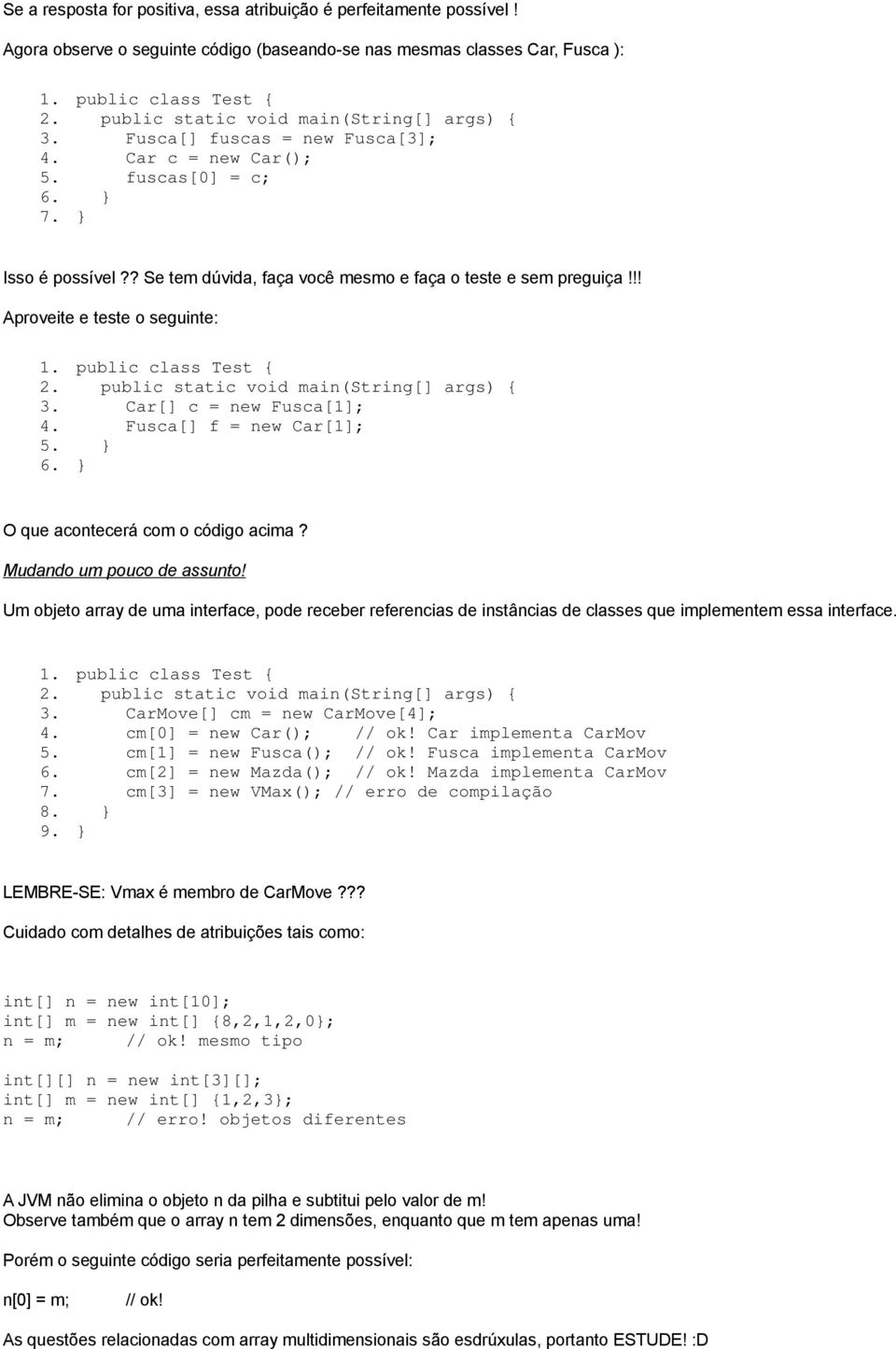 !! Aproveite e teste o seguinte: 1. public class Test { 2. public static void main(string[] args) { 3. Car[] c = new Fusca[1]; 4. Fusca[] f = new Car[1]; 5. } O que acontecerá com o código acima?