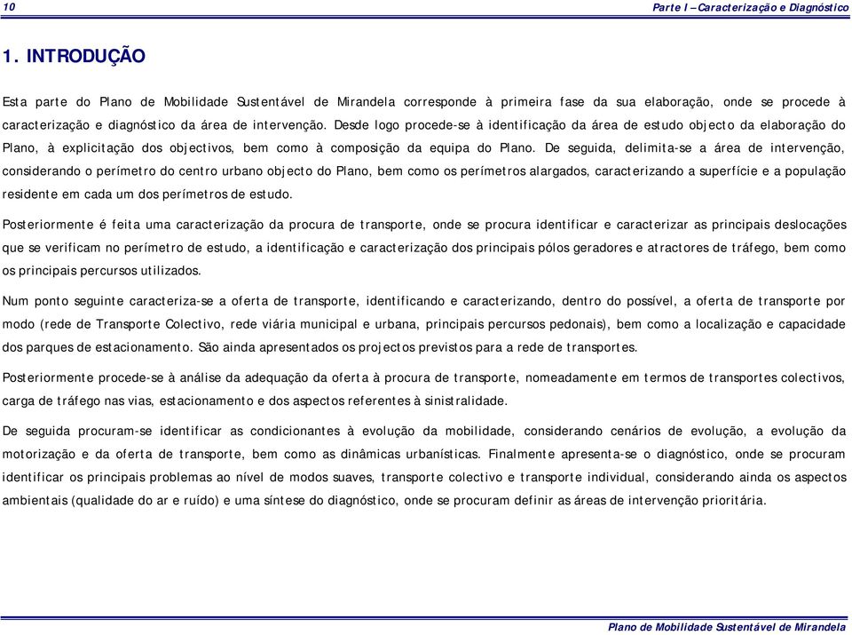 De seguida, delimita-se a área de intervenção, considerando o perímetro do centro urbano objecto do Plano, bem como os perímetros alargados, caracterizando a superfície e a população residente em