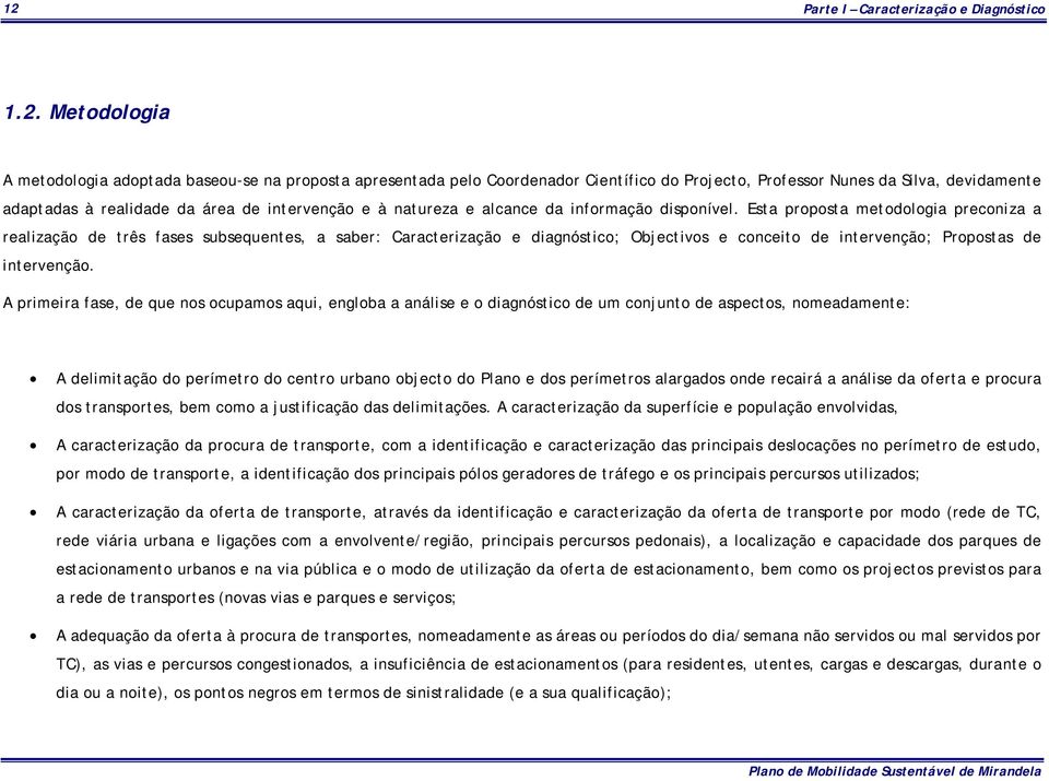 Esta proposta metodologia preconiza a realização de três fases subsequentes, a saber: Caracterização e diagnóstico; Objectivos e conceito de intervenção; Propostas de intervenção.