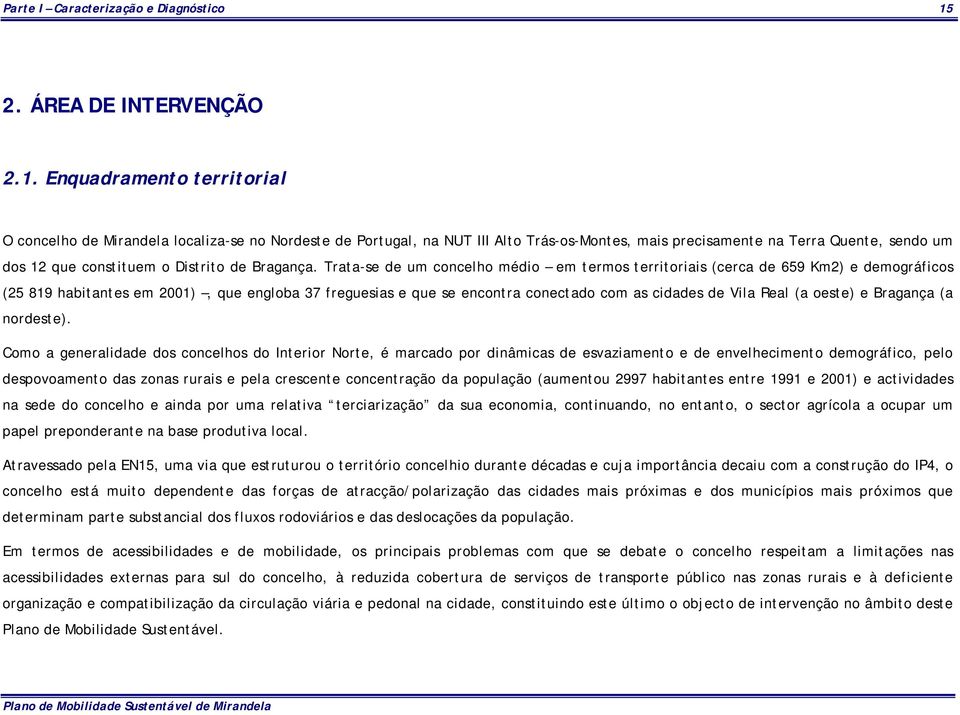 Enquadramento territorial O concelho de Mirandela localiza-se no Nordeste de Portugal, na NUT III Alto Trás-os-Montes, mais precisamente na Terra Quente, sendo um dos 12 que constituem o Distrito de