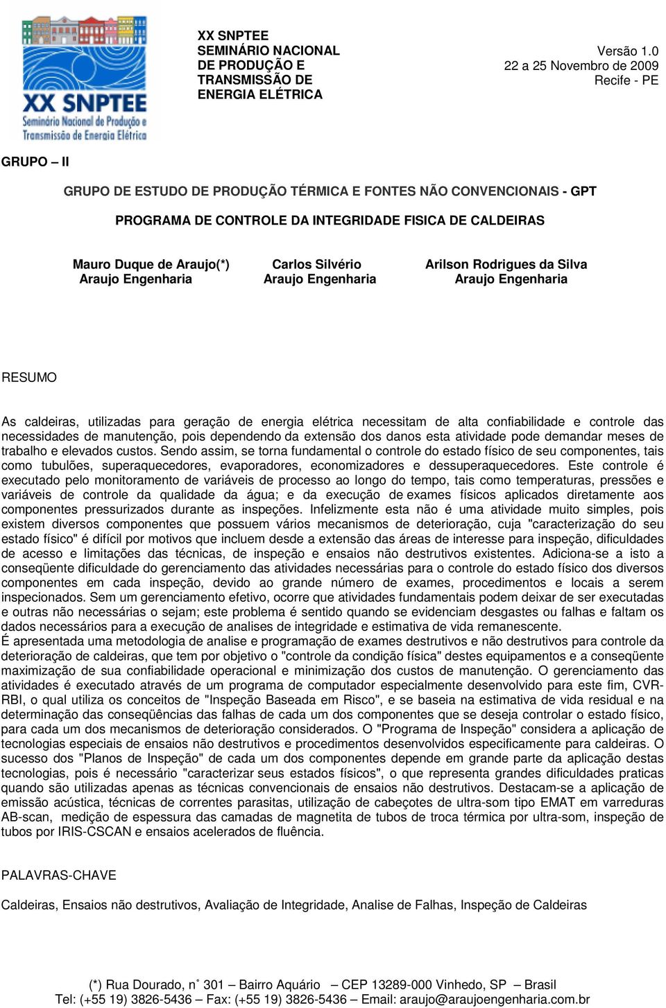 Carlos Silvério Arilson Rodrigues da Silva Araujo Engenharia Araujo Engenharia Araujo Engenharia RESUMO As caldeiras, utilizadas para geração de energia elétrica necessitam de alta confiabilidade e