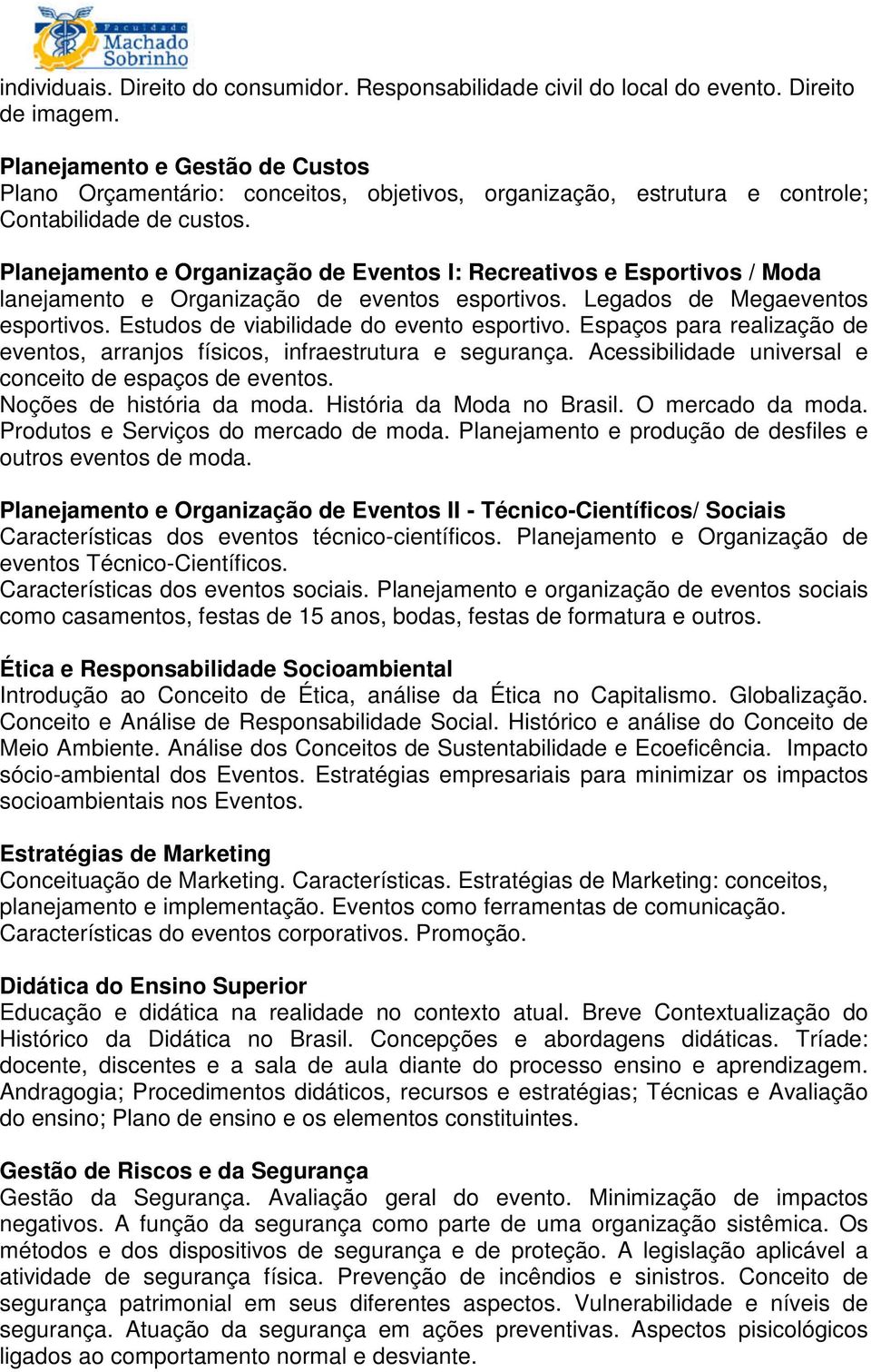 Planejamento e Organização de Eventos I: Recreativos e Esportivos / Moda lanejamento e Organização de eventos esportivos. Legados de Megaeventos esportivos. Estudos de viabilidade do evento esportivo.