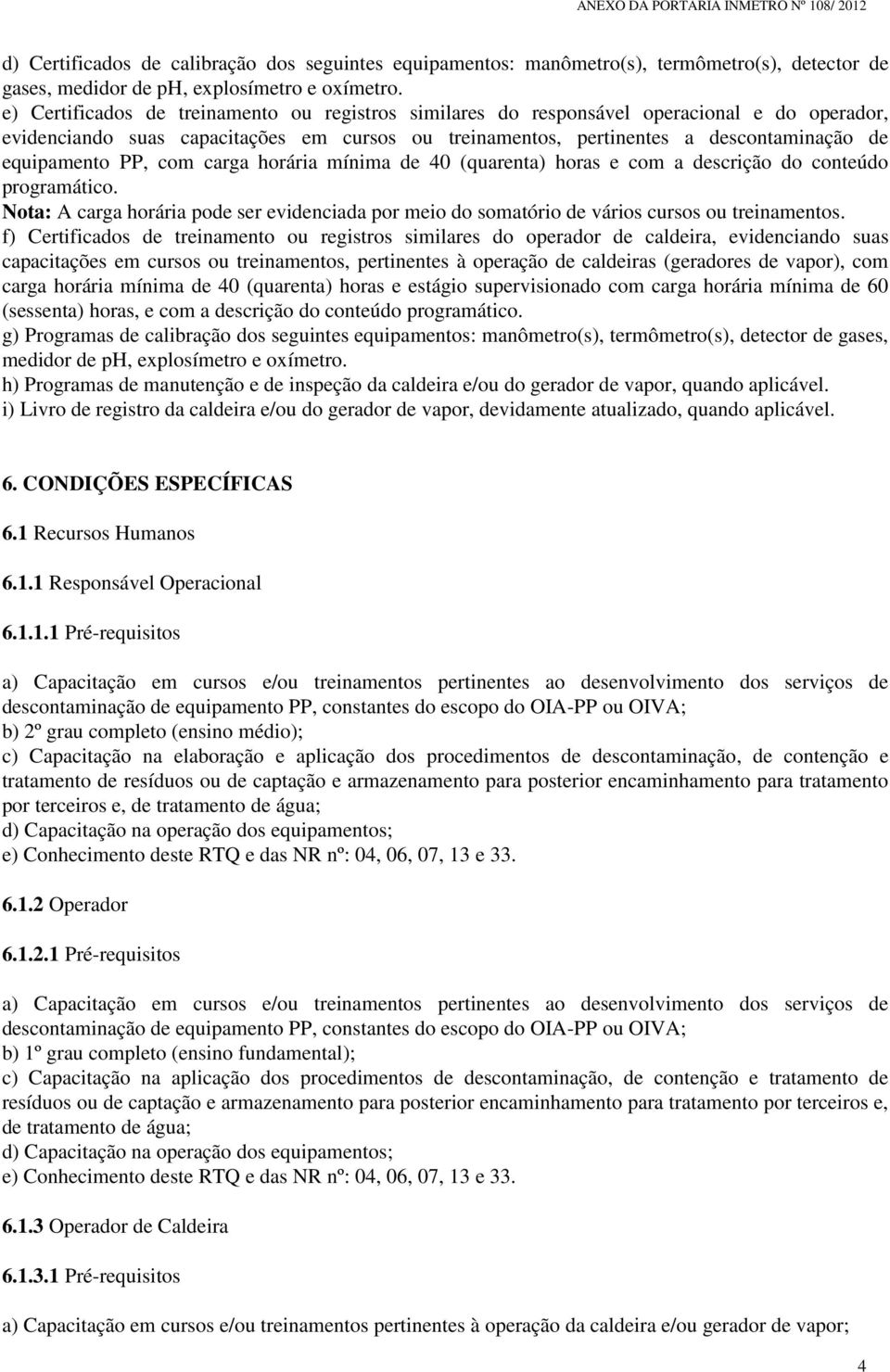 PP, com carga horária mínima de 40 (quarenta) horas e com a descrição do conteúdo programático. Nota: A carga horária pode ser evidenciada por meio do somatório de vários cursos ou treinamentos.