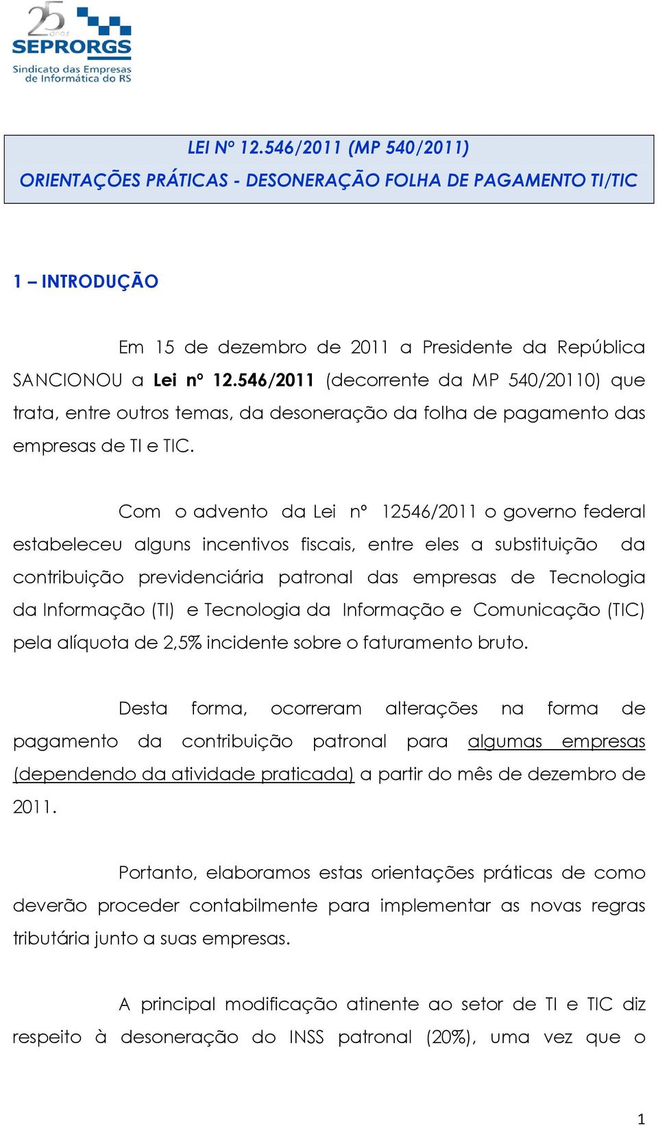 Com o advento da Lei nº 12546/2011 o governo federal estabeleceu alguns incentivos fiscais, entre eles a substituição da contribuição previdenciária patronal das empresas de Tecnologia da Informação