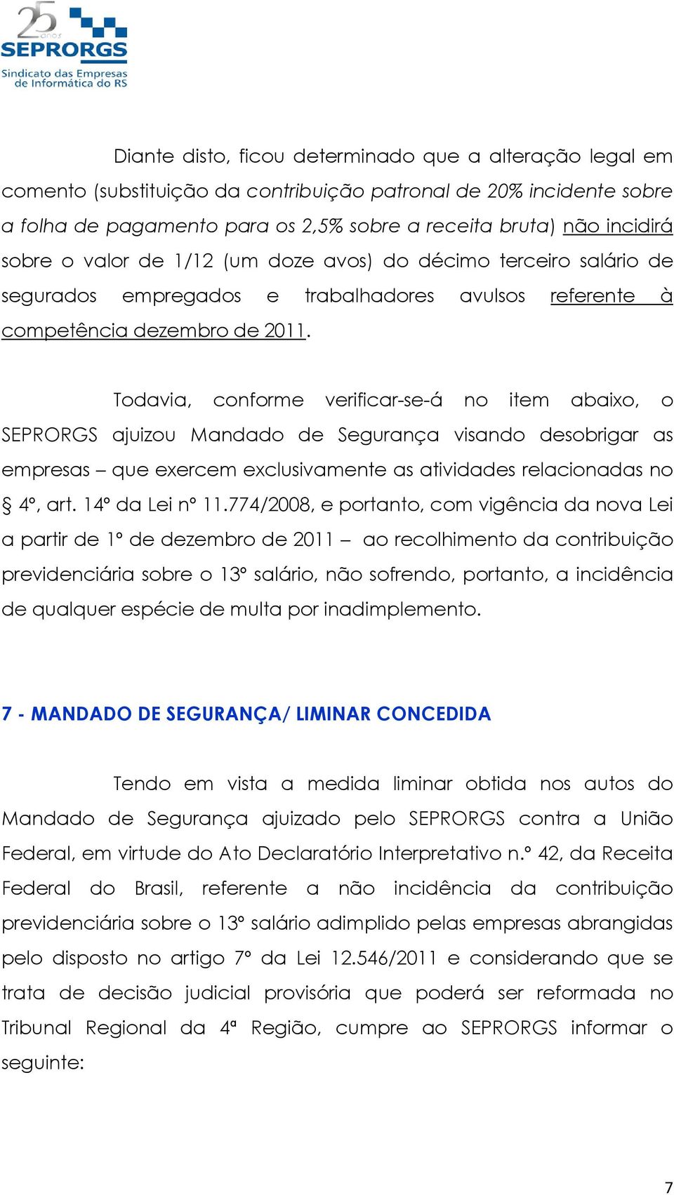 Todavia, conforme verificar-se-á no item abaixo, o SEPRORGS ajuizou Mandado de Segurança visando desobrigar as empresas que exercem exclusivamente as atividades relacionadas no 4º, art.