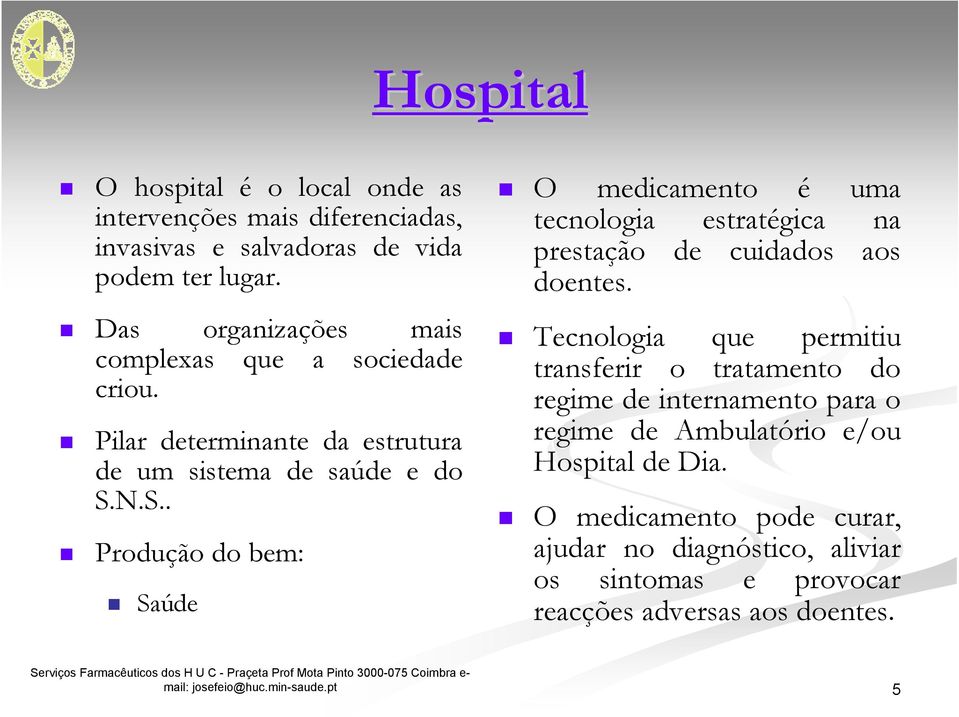 N.S.. Produção do bem: Saúde O medicamento é uma tecnologia estratégica na prestação de cuidados aos doentes.