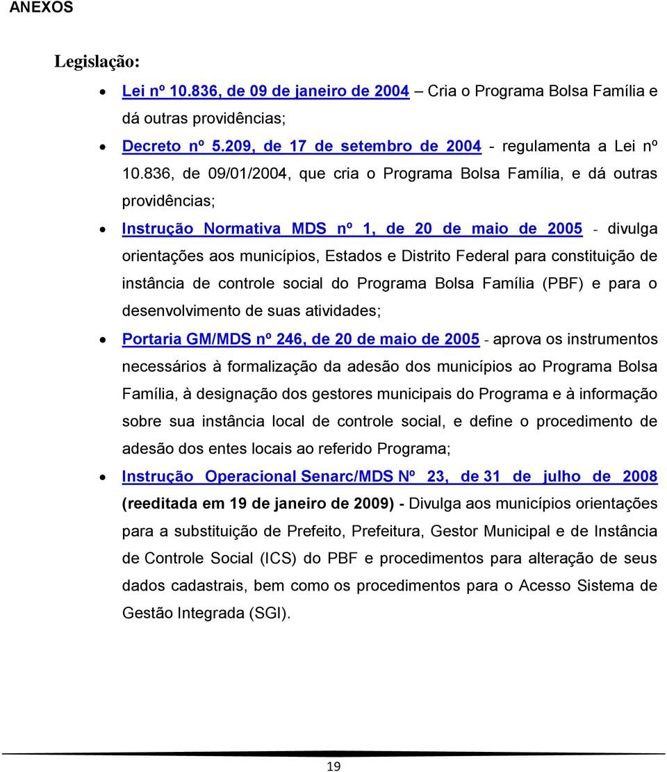 para constituição de instância de controle social do Programa Bolsa Família (PBF) e para o desenvolvimento de suas atividades; Portaria GM/MDS nº 246, de 20 de maio de 2005 - aprova os instrumentos