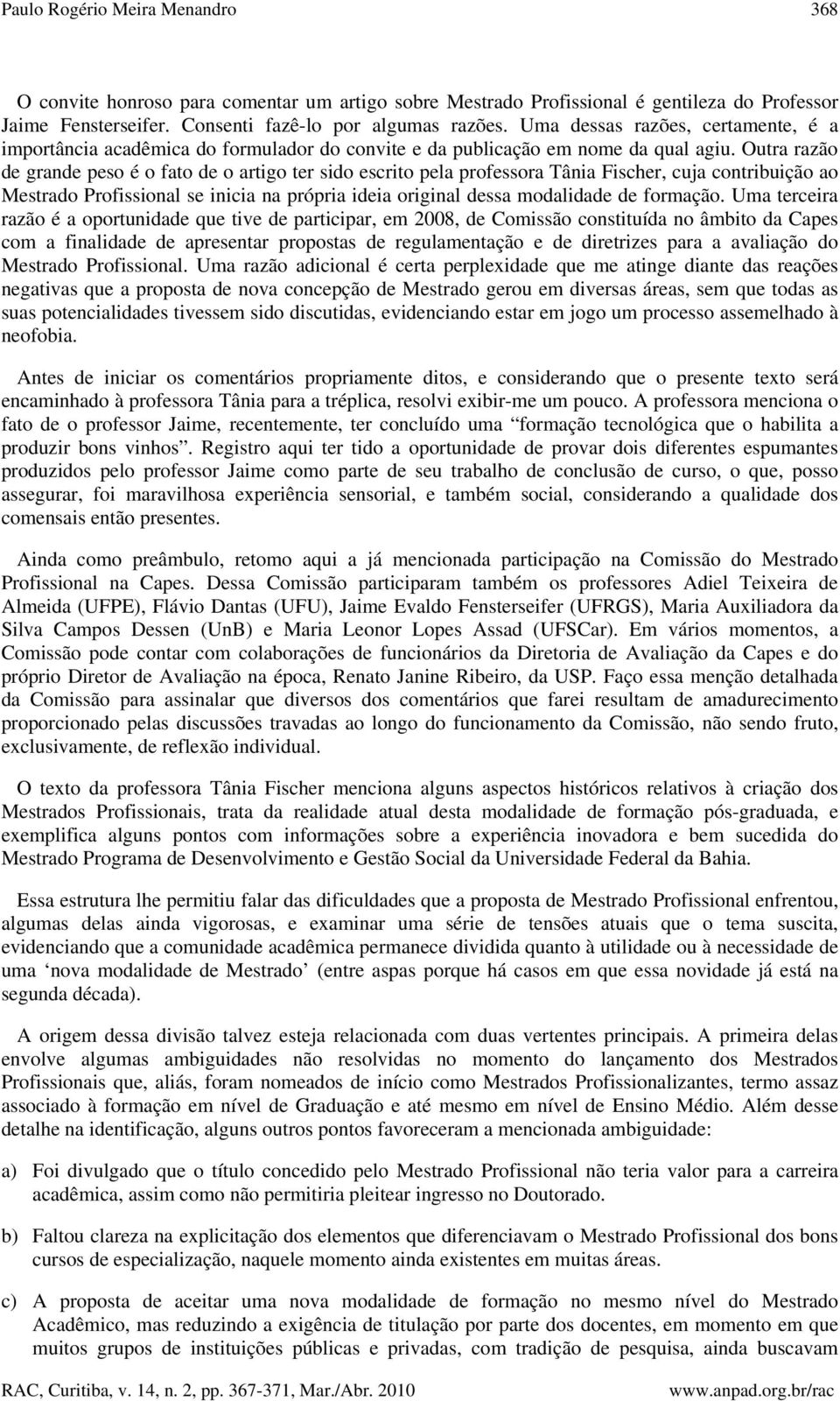 Outra razão de grande peso é o fato de o artigo ter sido escrito pela professora Tânia Fischer, cuja contribuição ao Mestrado Profissional se inicia na própria ideia original dessa modalidade de