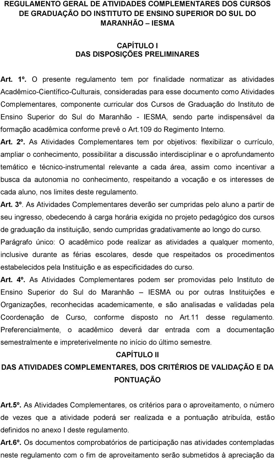 Graduação do Instituto de Ensino Superior do Sul do Maranhão - IESMA, sendo parte indispensável da formação acadêmica conforme prevê o Art.109 do Regimento Interno. Art. 2º.