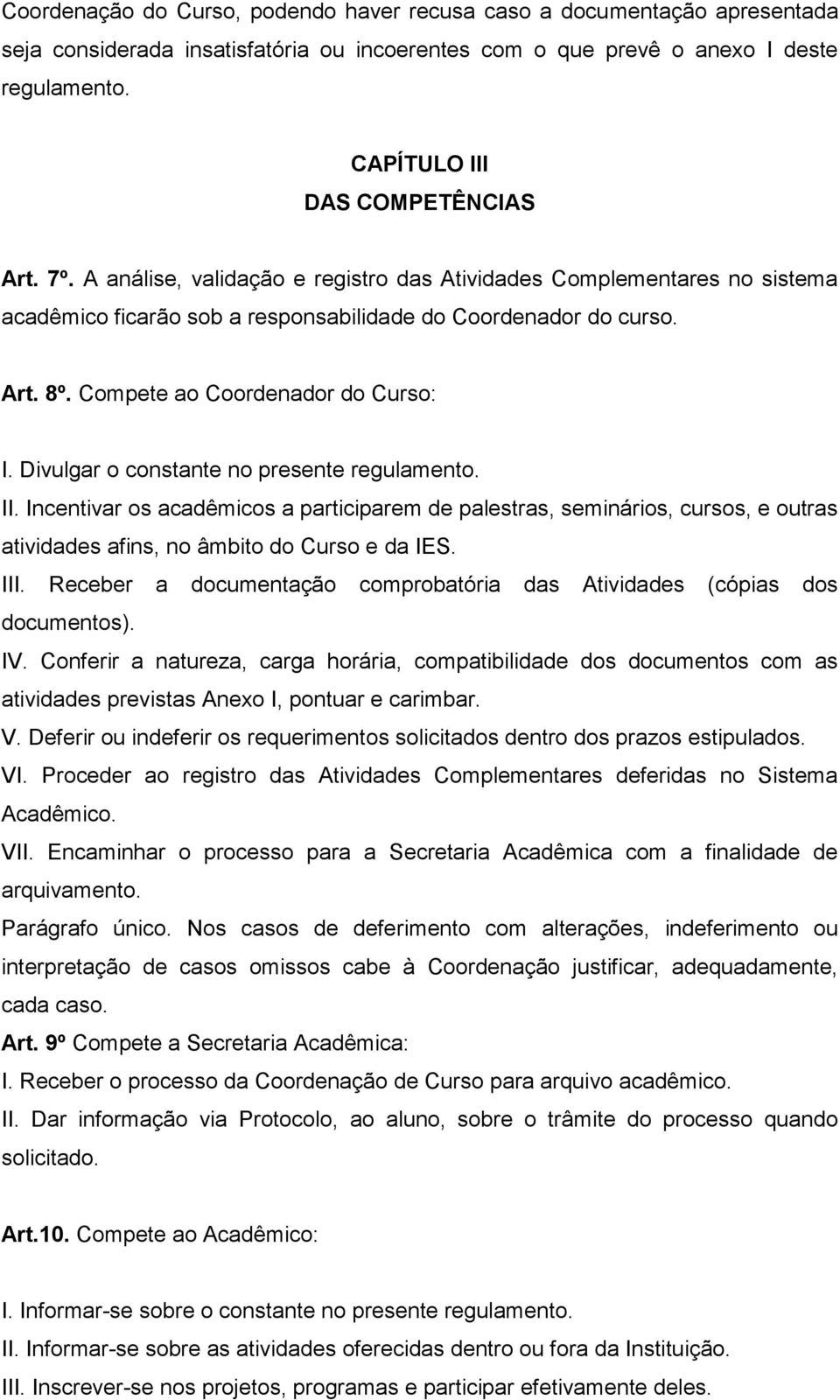 Compete ao Coordenador do Curso: I. Divulgar o constante no presente regulamento. II.