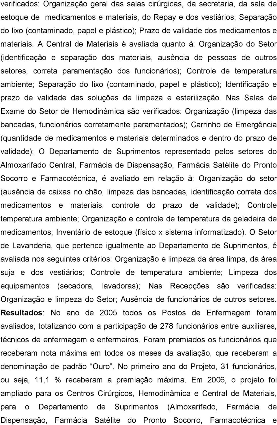 A Central de Materiais é avaliada quanto à: Organização do Setor (identificação e separação dos materiais, ausência de pessoas de outros setores, correta paramentação dos funcionários); Controle de