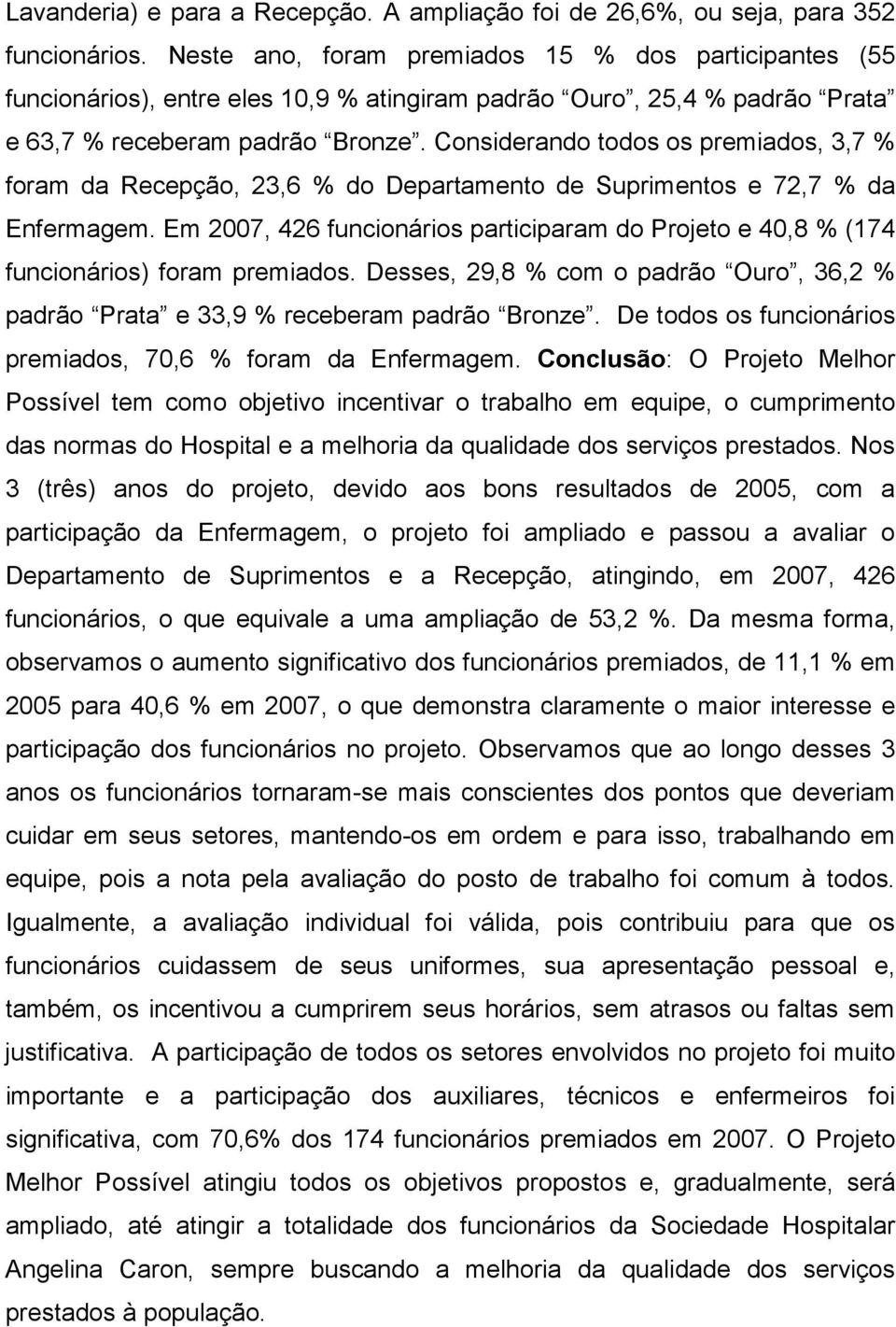 Considerando todos os premiados, 3,7 % foram da Recepção, 23,6 % do Departamento de Suprimentos e 72,7 % da Enfermagem.