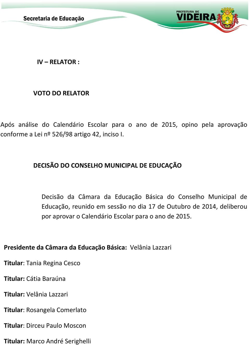 Outubro de 2014, deliberou por aprovar o Calendário Escolar para o ano de 2015.