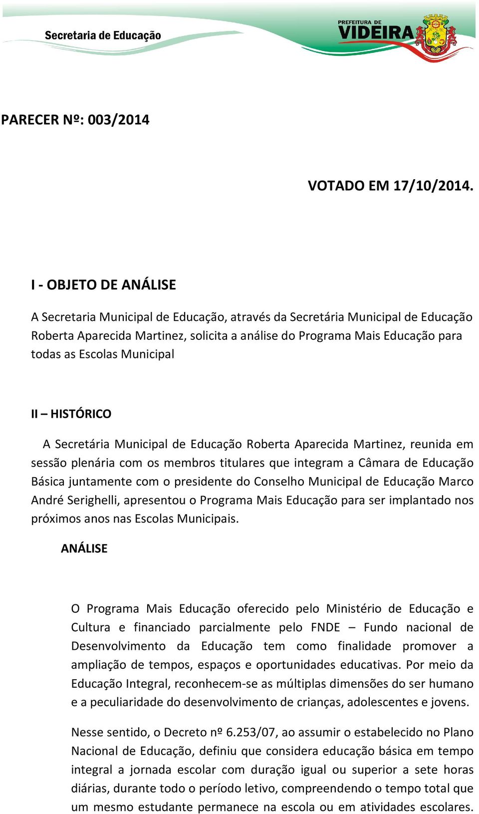 Municipal II HISTÓRICO A Secretária Municipal de Educação Roberta Aparecida Martinez, reunida em sessão plenária com os membros titulares que integram a Câmara de Educação Básica juntamente com o