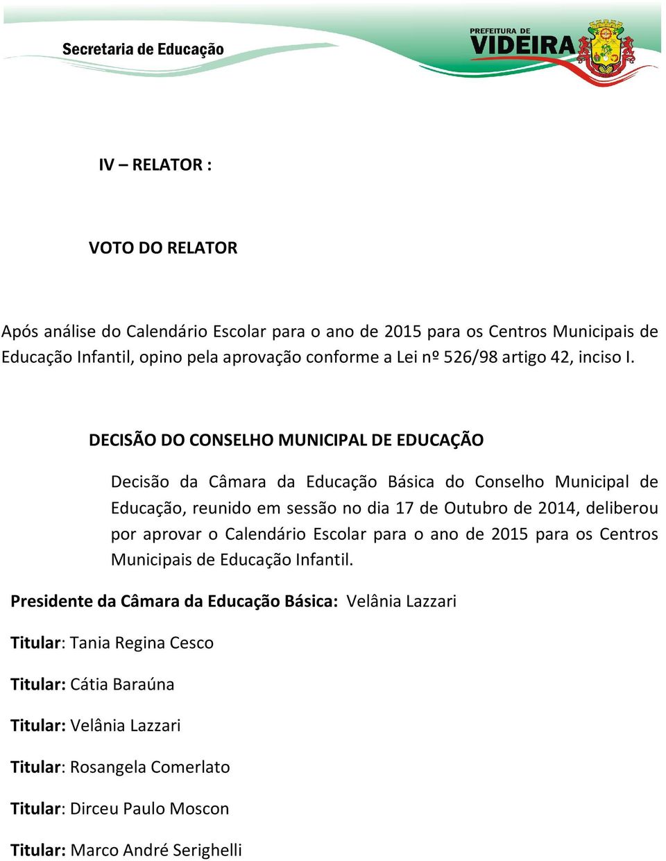DECISÃO DO CONSELHO MUNICIPAL DE EDUCAÇÃO Decisão da Câmara da Educação Básica do Conselho Municipal de Educação, reunido em sessão no dia 17 de Outubro de 2014, deliberou