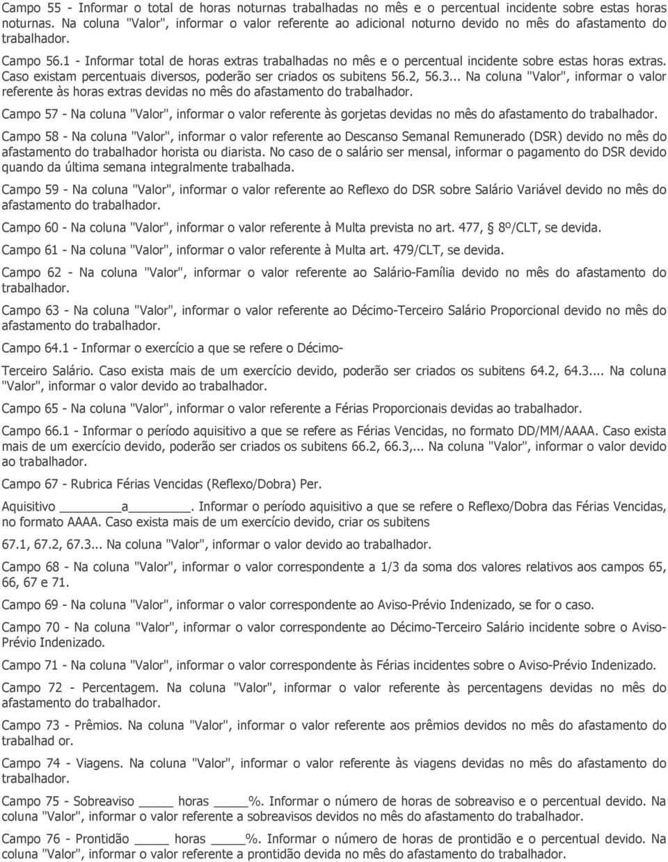 1 - Informar total de horas extras trabalhadas no mês e o percentual incidente sobre estas horas extras. Caso existam percentuais diversos, poderão ser criados os subitens 56.2, 56.3.