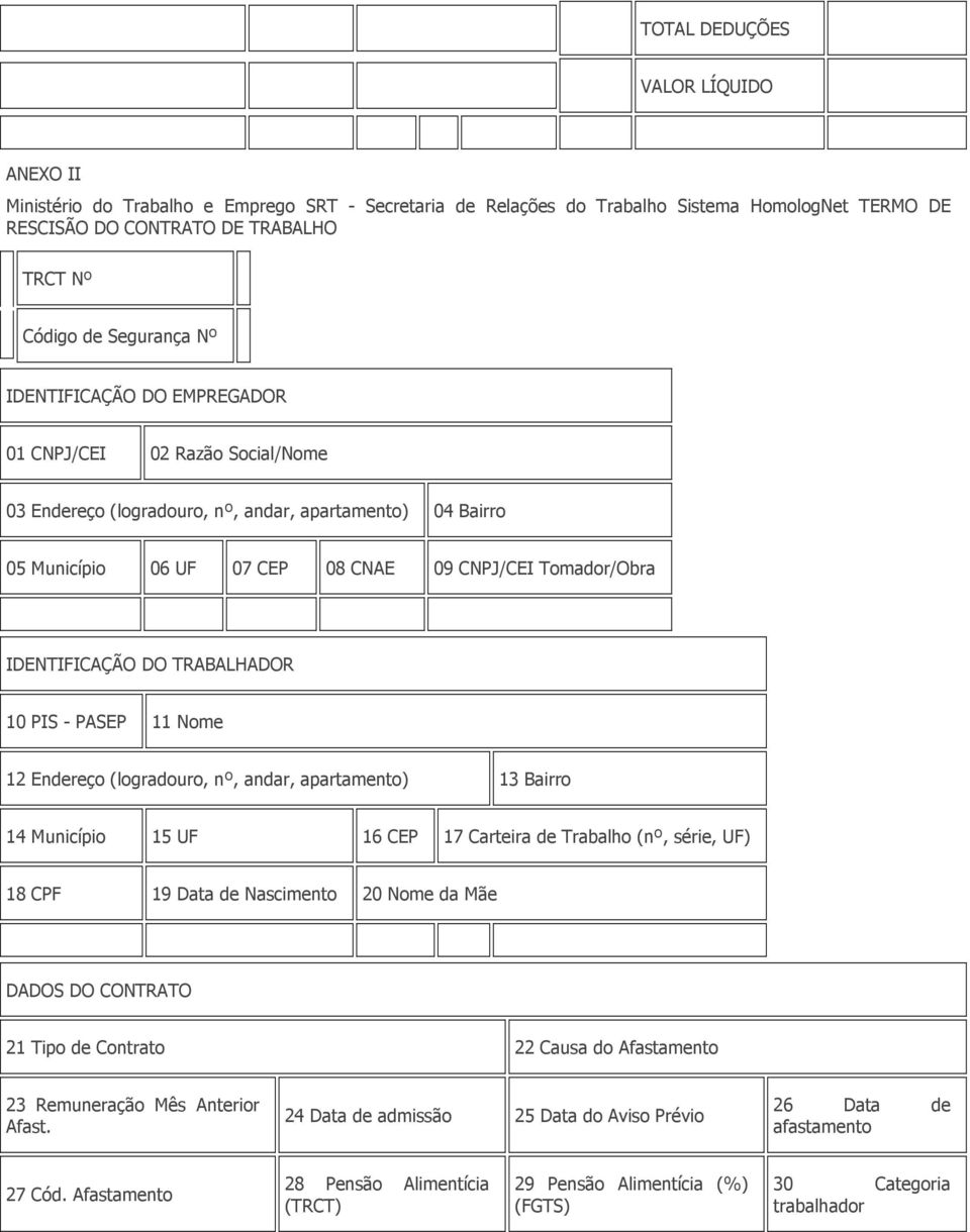 IDENTIFICAÇÃO DO TRABALHADOR 10 PIS - PASEP 11 Nome 12 Endereço (logradouro, nº, andar, apartamento) 13 Bairro 14 Município 15 UF 16 CEP 17 Carteira de Trabalho (nº, série, UF) 18 CPF 19 Data de