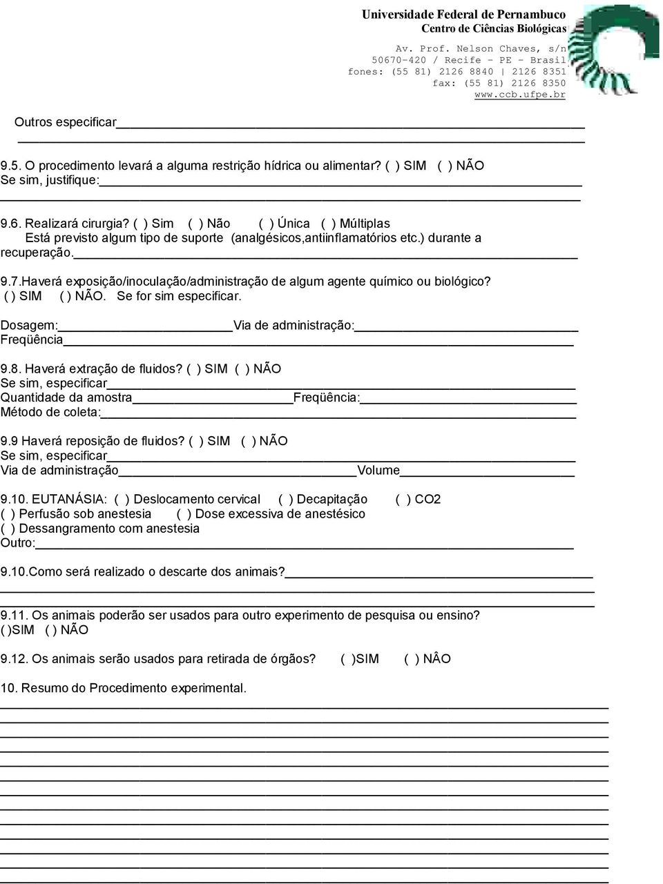 Haverá exposição/inoculação/administração de algum agente químico ou biológico? ( ) SIM ( ) NÃO. Se for sim especificar. Dosagem: Via de administração: Freqüência 9.8. Haverá extração de fluidos?