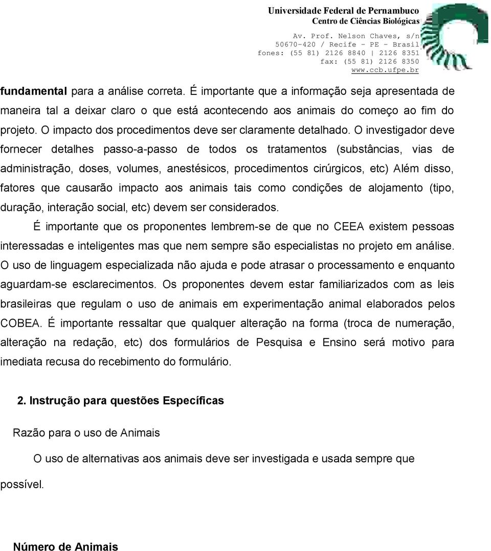 O investigador deve fornecer detalhes passo-a-passo de todos os tratamentos (substâncias, vias de administração, doses, volumes, anestésicos, procedimentos cirúrgicos, etc) Além disso, fatores que