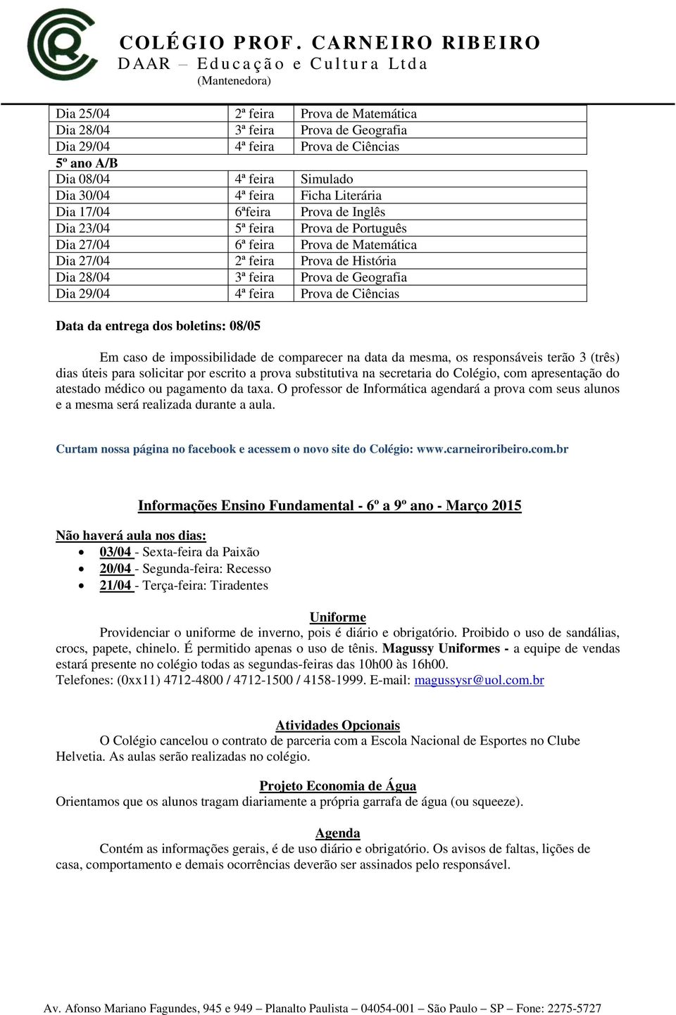 boletins: 08/05 Em caso de impossibilidade de comparecer na data da mesma, os responsáveis terão 3 (três) dias úteis para solicitar por escrito a prova substitutiva na secretaria do Colégio, com